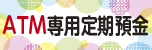 ATM専用定期預金